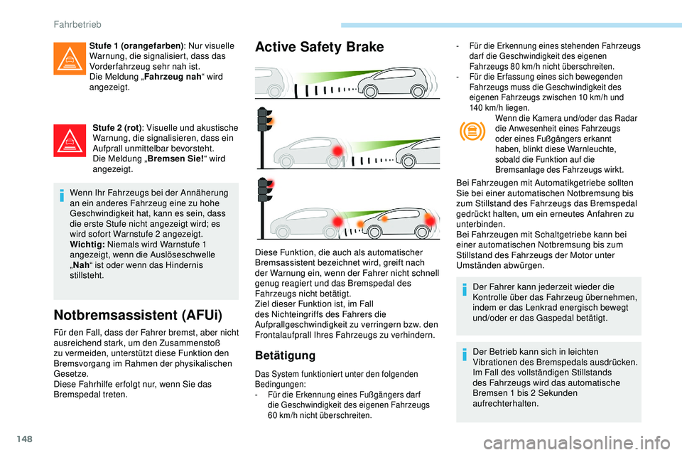 Peugeot 308 2018 Betriebsanleitung (in German) 148
Stufe 2 (rot): Visuelle und akustische
Warnung, die signalisieren, dass ein
Aufprall unmittelbar bevorsteht.
Die Meldung „ Bremsen Sie! “ wird
angezeigt.
Wenn Ihr Fahrzeugs bei der Annäher Peugeot 308 2018 Betriebsanleitung (in German) 148
Stufe 2 (rot): Visuelle und akustische
Warnung, die signalisieren, dass ein
Aufprall unmittelbar bevorsteht.
Die Meldung „ Bremsen Sie! “ wird
angezeigt.
Wenn Ihr Fahrzeugs bei der Annäher