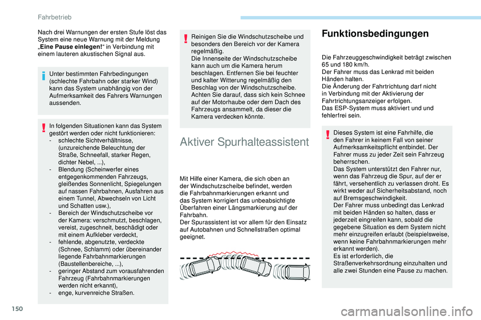 Peugeot 308 2018 Betriebsanleitung (in German) 150
Nach drei Warnungen der ersten Stufe löst das
System eine neue Warnung mit der Meldung
„Eine Pause einlegen! “ in Verbindung mit
einem lauteren akustischen Signal aus.
Unter bestimmten Fah Peugeot 308 2018 Betriebsanleitung (in German) 150
Nach drei Warnungen der ersten Stufe löst das
System eine neue Warnung mit der Meldung
„Eine Pause einlegen! “ in Verbindung mit
einem lauteren akustischen Signal aus.
Unter bestimmten Fah