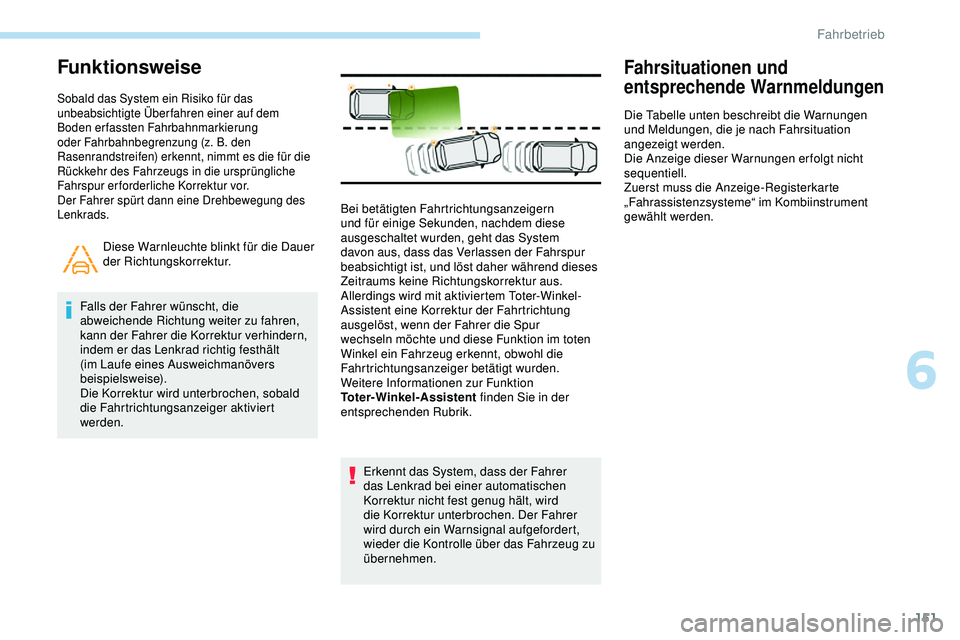 Peugeot 308 2018 Betriebsanleitung (in German) 151
Funktionsweise
Sobald das System ein Risiko für das
unbeabsichtigte Überfahren einer auf dem
Boden erfassten Fahrbahnmarkierung
oder Fahrbahnbegrenzung (z. B. den
Rasenrandstreifen) erkennt Peugeot 308 2018 Betriebsanleitung (in German) 151
Funktionsweise
Sobald das System ein Risiko für das
unbeabsichtigte Überfahren einer auf dem
Boden erfassten Fahrbahnmarkierung
oder Fahrbahnbegrenzung (z. B. den
Rasenrandstreifen) erkennt