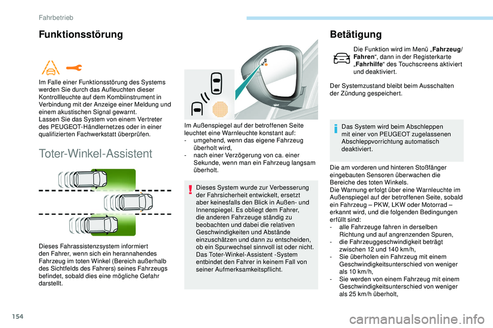 Peugeot 308 2018 Betriebsanleitung (in German) 154
Funktionsstörung
Toter-Winkel-Assistent
Dieses System wurde zur Verbesserung
der Fahrsicherheit entwickelt, ersetzt
aber keinesfalls den Blick in Außen- und
Innenspiegel. Es obliegt dem Fahr Peugeot 308 2018 Betriebsanleitung (in German) 154
Funktionsstörung
Toter-Winkel-Assistent
Dieses System wurde zur Verbesserung
der Fahrsicherheit entwickelt, ersetzt
aber keinesfalls den Blick in Außen- und
Innenspiegel. Es obliegt dem Fahr