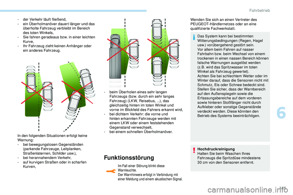 Peugeot 308 2018 Betriebsanleitung (in German) 155
In den folgenden Situationen erfolgt keine
Warnung:
-
b
ei bewegungslosen Gegenständen
(parkende Fahrzeuge, Leitplanken,
Straßenlaternen, Schilder usw.),
-
b
ei herannahendem Verkehr,
-
Peugeot 308 2018 Betriebsanleitung (in German) 155
In den folgenden Situationen erfolgt keine
Warnung:
-
b
ei bewegungslosen Gegenständen
(parkende Fahrzeuge, Leitplanken,
Straßenlaternen, Schilder usw.),
-
b
ei herannahendem Verkehr,
-
