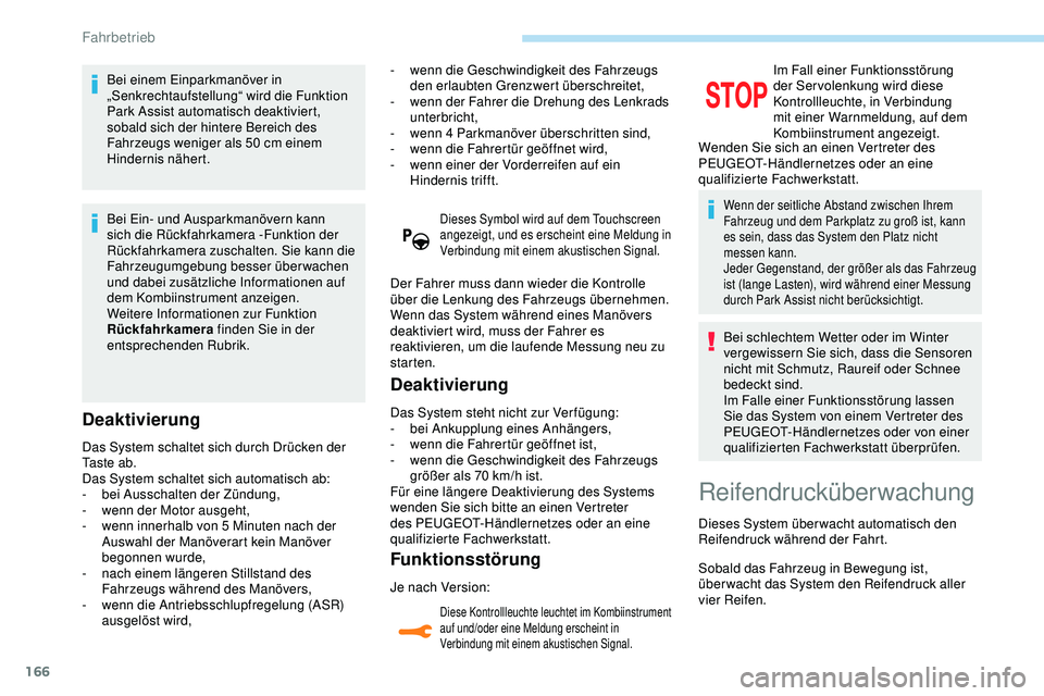 Peugeot 308 2018 Betriebsanleitung (in German) 166
Bei einem Einparkmanöver in
„Senkrechtaufstellung“ wird die Funktion
Park Assist automatisch deaktiviert,
sobald sich der hintere Bereich des
Fahrzeugs weniger als 50 cm einem
Hindernis Peugeot 308 2018 Betriebsanleitung (in German) 166
Bei einem Einparkmanöver in
„Senkrechtaufstellung“ wird die Funktion
Park Assist automatisch deaktiviert,
sobald sich der hintere Bereich des
Fahrzeugs weniger als 50 cm einem
Hindernis