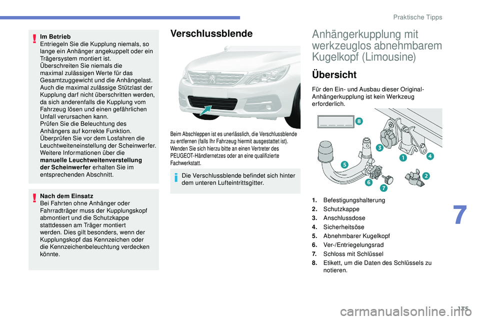 Peugeot 308 2018 Betriebsanleitung (in German) 175
Im Betrieb
Entriegeln Sie die Kupplung niemals, so
lange ein Anhänger angekuppelt oder ein
Trägersystem montiert ist.
Überschreiten Sie niemals die
maximal zulässigen Werte für das
Gesamt Peugeot 308 2018 Betriebsanleitung (in German) 175
Im Betrieb
Entriegeln Sie die Kupplung niemals, so
lange ein Anhänger angekuppelt oder ein
Trägersystem montiert ist.
Überschreiten Sie niemals die
maximal zulässigen Werte für das
Gesamt