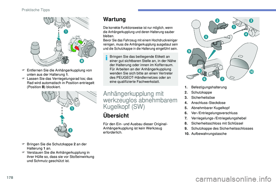 Peugeot 308 2018 Betriebsanleitung (in German) 178
War tung
Die korrekte Funktionsweise ist nur möglich, wenn
die Anhängerkupplung und deren Halterung sauber
bleiben.
Bevor Sie das Fahrzeug mit einem Hochdruckreiniger
reinigen, muss die Anhä Peugeot 308 2018 Betriebsanleitung (in German) 178
War tung
Die korrekte Funktionsweise ist nur möglich, wenn
die Anhängerkupplung und deren Halterung sauber
bleiben.
Bevor Sie das Fahrzeug mit einem Hochdruckreiniger
reinigen, muss die Anhä