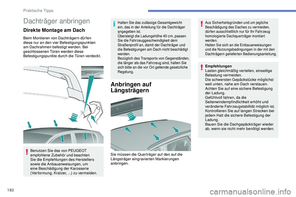 Peugeot 308 2018 Betriebsanleitung (in German) 182
Dachträger anbringen
Direkte Montage am Dach
Beim Montieren von Dachträgern dür fen
diese nur an den vier Befestigungspunkten
am Dachrahmen befestigt werden. Bei
geschlossenen Türen werden Peugeot 308 2018 Betriebsanleitung (in German) 182
Dachträger anbringen
Direkte Montage am Dach
Beim Montieren von Dachträgern dür fen
diese nur an den vier Befestigungspunkten
am Dachrahmen befestigt werden. Bei
geschlossenen Türen werden