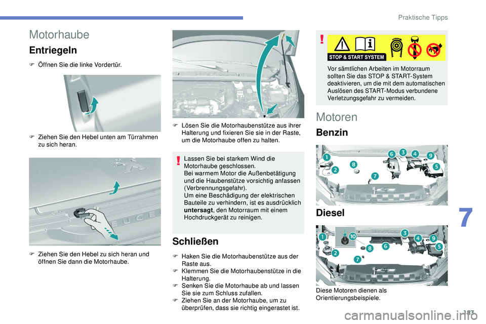 Peugeot 308 2018 Betriebsanleitung (in German) 183
Motorhaube
Entriegeln
F Öffnen Sie die linke Vordertür.
F
Z
iehen Sie den Hebel unten am Türrahmen
zu sich heran.
F
Z
iehen Sie den Hebel zu sich heran und
öffnen Sie dann die Motorhaub Peugeot 308 2018 Betriebsanleitung (in German) 183
Motorhaube
Entriegeln
F Öffnen Sie die linke Vordertür.
F
Z
iehen Sie den Hebel unten am Türrahmen
zu sich heran.
F
Z
iehen Sie den Hebel zu sich heran und
öffnen Sie dann die Motorhaub