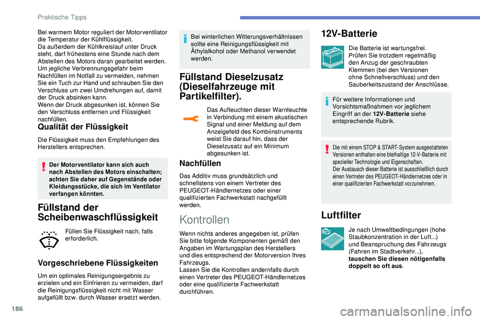 Peugeot 308 2018 Betriebsanleitung (in German) 186
Bei warmem Motor reguliert der Motor ventilator
die Temperatur der Kühlflüssigkeit.
Da außerdem der Kühlkreislauf unter Druck
steht, dar f frühestens eine Stunde nach dem
Abstellen des Mot Peugeot 308 2018 Betriebsanleitung (in German) 186
Bei warmem Motor reguliert der Motor ventilator
die Temperatur der Kühlflüssigkeit.
Da außerdem der Kühlkreislauf unter Druck
steht, dar f frühestens eine Stunde nach dem
Abstellen des Mot