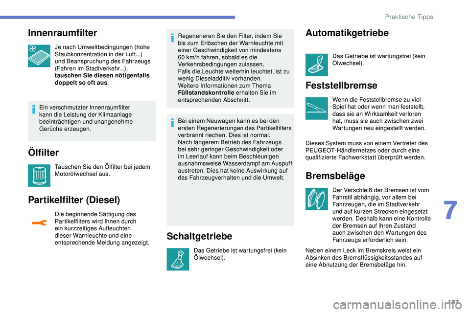 Peugeot 308 2018 Betriebsanleitung (in German) 187
Innenraumfilter
Je nach Umweltbedingungen (hohe
Staubkonzentration in der Luft...)
und Beanspruchung des Fahrzeugs
(Fahren im Stadtverkehr...),
tauschen Sie diesen nötigenfalls
doppelt so of Peugeot 308 2018 Betriebsanleitung (in German) 187
Innenraumfilter
Je nach Umweltbedingungen (hohe
Staubkonzentration in der Luft...)
und Beanspruchung des Fahrzeugs
(Fahren im Stadtverkehr...),
tauschen Sie diesen nötigenfalls
doppelt so of