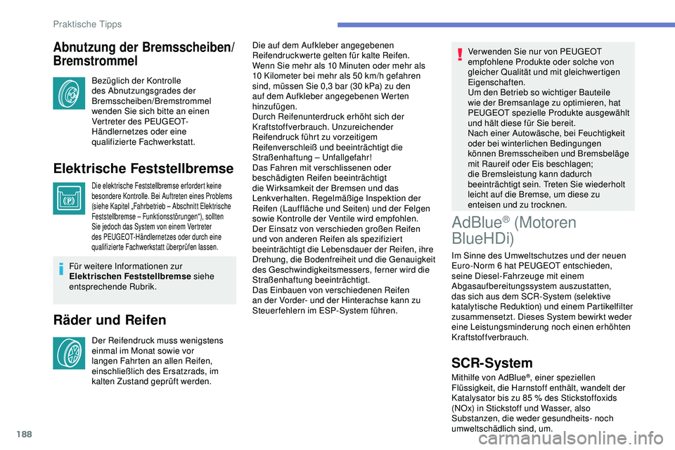Peugeot 308 2018 Betriebsanleitung (in German) 188
Abnutzung der Bremsscheiben/
Bremstrommel
Bezüglich der Kontrolle
des Abnutzungsgrades der
Bremsscheiben/Bremstrommel
wenden Sie sich bitte an einen
Vertreter des PEUGEOT-
Händlernetzes oder Peugeot 308 2018 Betriebsanleitung (in German) 188
Abnutzung der Bremsscheiben/
Bremstrommel
Bezüglich der Kontrolle
des Abnutzungsgrades der
Bremsscheiben/Bremstrommel
wenden Sie sich bitte an einen
Vertreter des PEUGEOT-
Händlernetzes oder
