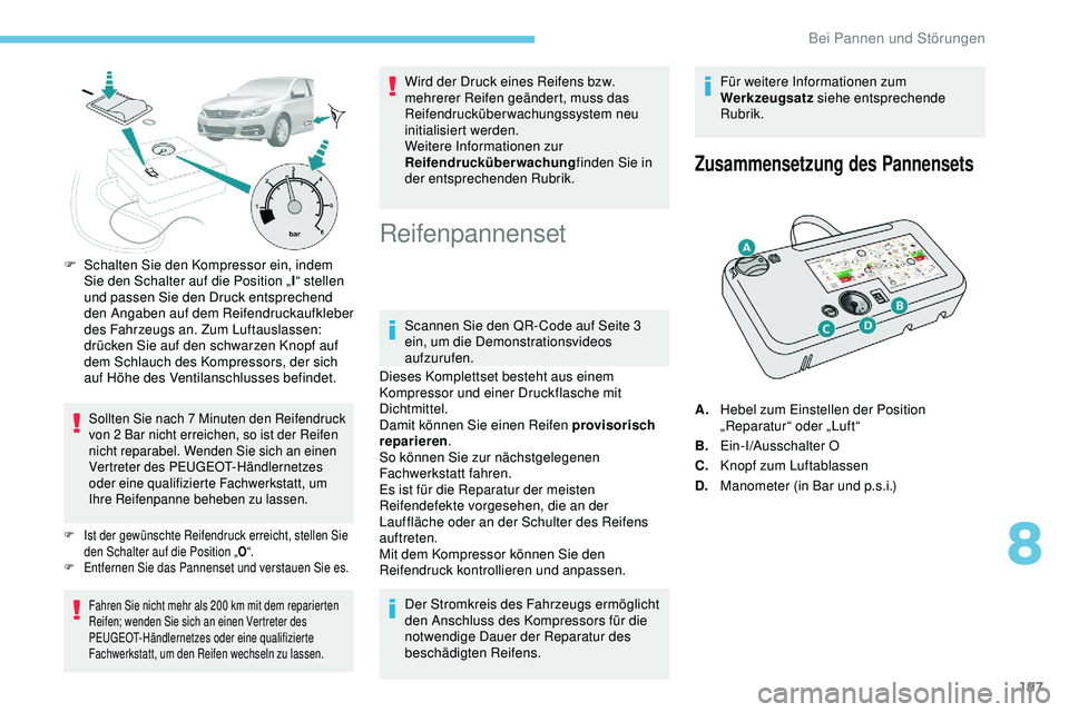 Peugeot 308 2018 Betriebsanleitung (in German) 197
F Schalten Sie den Kompressor ein, indem Sie den Schalter auf die Position „ I“ stellen
und passen Sie den Druck entsprechend
den Angaben auf dem Reifendruckaufkleber
des Fahrzeugs an. Zum Peugeot 308 2018 Betriebsanleitung (in German) 197
F Schalten Sie den Kompressor ein, indem Sie den Schalter auf die Position „ I“ stellen
und passen Sie den Druck entsprechend
den Angaben auf dem Reifendruckaufkleber
des Fahrzeugs an. Zum