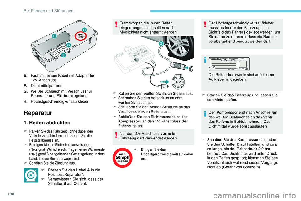 Peugeot 308 2018 Betriebsanleitung (in German) 198
E.Fach mit einem Kabel mit Adapter für
12V-Anschluss
F. Dichtmittelpatrone
G. Weißer Schlauch mit Verschluss für
Reparatur und Fülldruckregelung
H. Höchstgeschwindigkeitsaufkleber
Reparatur Peugeot 308 2018 Betriebsanleitung (in German) 198
E.Fach mit einem Kabel mit Adapter für
12V-Anschluss
F. Dichtmittelpatrone
G. Weißer Schlauch mit Verschluss für
Reparatur und Fülldruckregelung
H. Höchstgeschwindigkeitsaufkleber
Reparatur