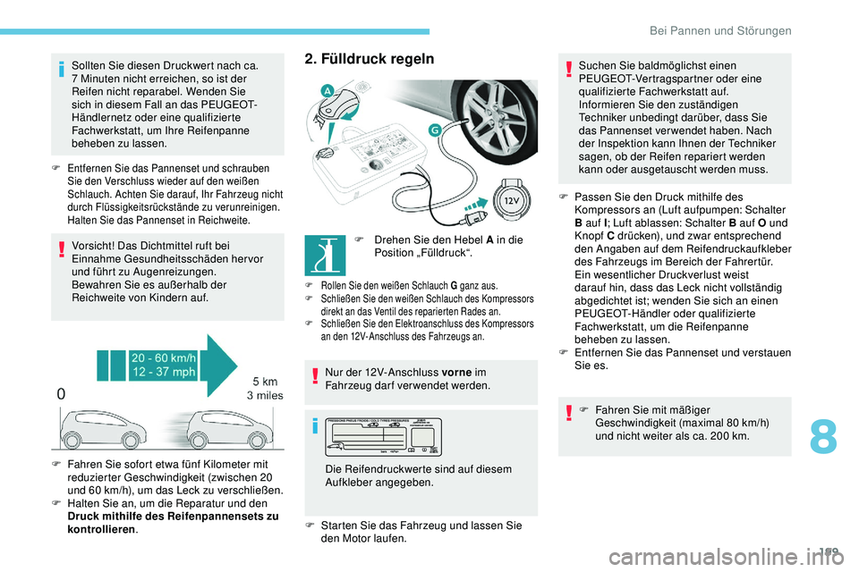 Peugeot 308 2018 Betriebsanleitung (in German) 199
Sollten Sie diesen Druckwert nach ca.
7 Minuten nicht erreichen, so ist der
Reifen nicht reparabel. Wenden Sie
sich in diesem Fall an das PEUGEOT-
Händlernetz oder eine qualifizierte
Fachwer Peugeot 308 2018 Betriebsanleitung (in German) 199
Sollten Sie diesen Druckwert nach ca.
7 Minuten nicht erreichen, so ist der
Reifen nicht reparabel. Wenden Sie
sich in diesem Fall an das PEUGEOT-
Händlernetz oder eine qualifizierte
Fachwer