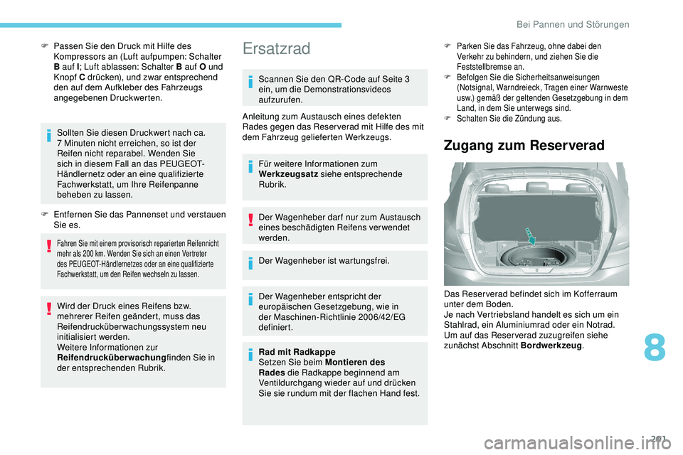 Peugeot 308 2018 Betriebsanleitung (in German) 201
F Passen Sie den Druck mit Hilfe des Kompressors an (Luft aufpumpen: Schalter
B auf I ; Luft ablassen: Schalter B auf O und
Knopf C drücken), und zwar entsprechend
den auf dem Aufkleber des Fa Peugeot 308 2018 Betriebsanleitung (in German) 201
F Passen Sie den Druck mit Hilfe des Kompressors an (Luft aufpumpen: Schalter
B auf I ; Luft ablassen: Schalter B auf O und
Knopf C drücken), und zwar entsprechend
den auf dem Aufkleber des Fa