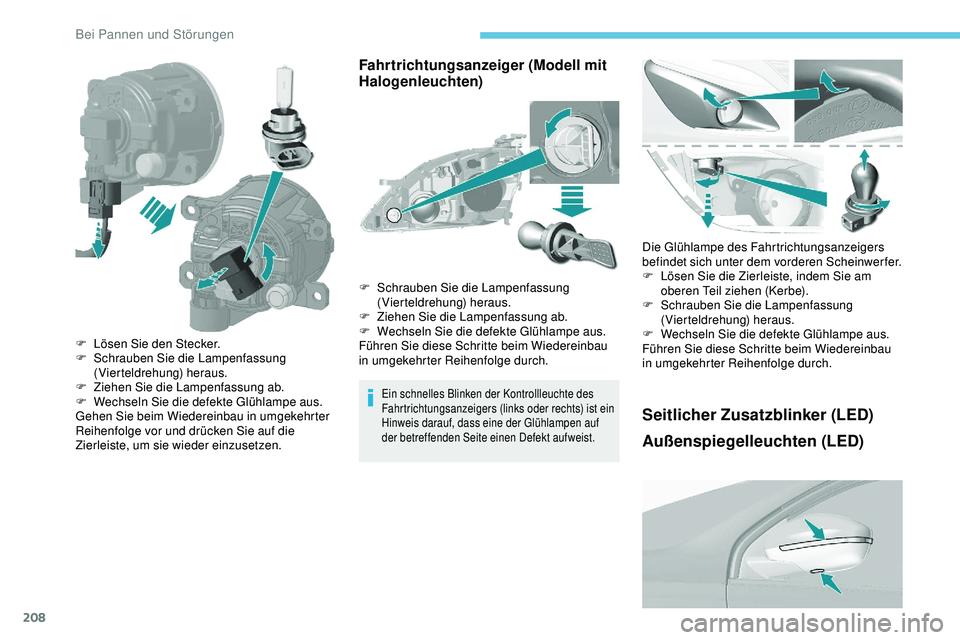 Peugeot 308 2018 Betriebsanleitung (in German) 208
Fahrtrichtungsanzeiger (Modell mit
Halogenleuchten)
Ein schnelles Blinken der Kontrollleuchte des
Fahrtrichtungsanzeigers (links oder rechts) ist ein
Hinweis darauf, dass eine der Glühlampen a Peugeot 308 2018 Betriebsanleitung (in German) 208
Fahrtrichtungsanzeiger (Modell mit
Halogenleuchten)
Ein schnelles Blinken der Kontrollleuchte des
Fahrtrichtungsanzeigers (links oder rechts) ist ein
Hinweis darauf, dass eine der Glühlampen a