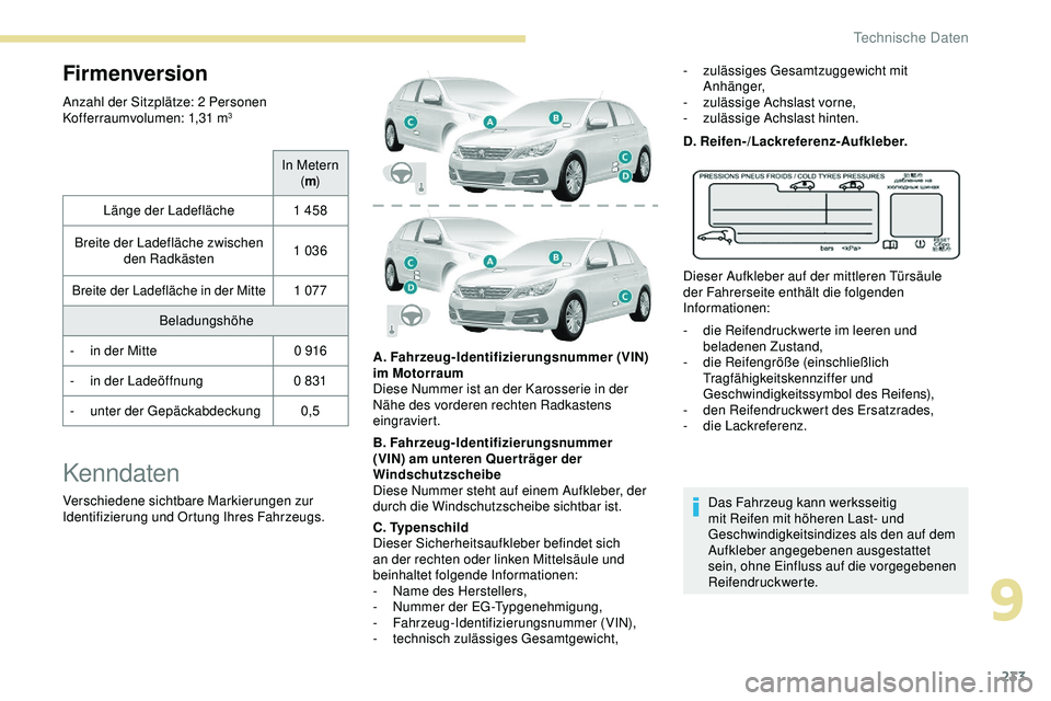 Peugeot 308 2018  Betriebsanleitung (in German) 233
Firmenversion
Anzahl der Sitzplätze: 2 Personen
Kofferraumvolumen: 1,31  m3
In Metern (m )
Länge der Ladefläche 1
  458
Breite der Ladefläche zwischen  den Radkästen 1
  036
Breite der Ladefl