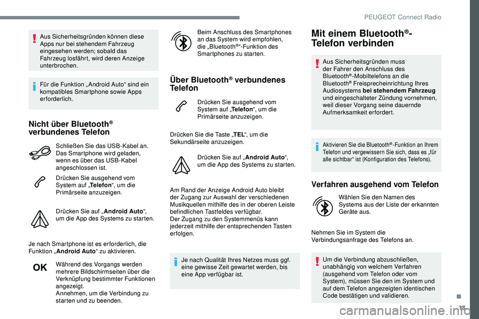 Peugeot 308 2018  Betriebsanleitung (in German) 13
Aus Sicherheitsgründen können diese 
Apps nur bei stehendem Fahrzeug 
eingesehen werden; sobald das 
Fahrzeug losfährt, wird deren Anzeige 
unterbrochen.
Für die Funktion „ Android Auto“ si
