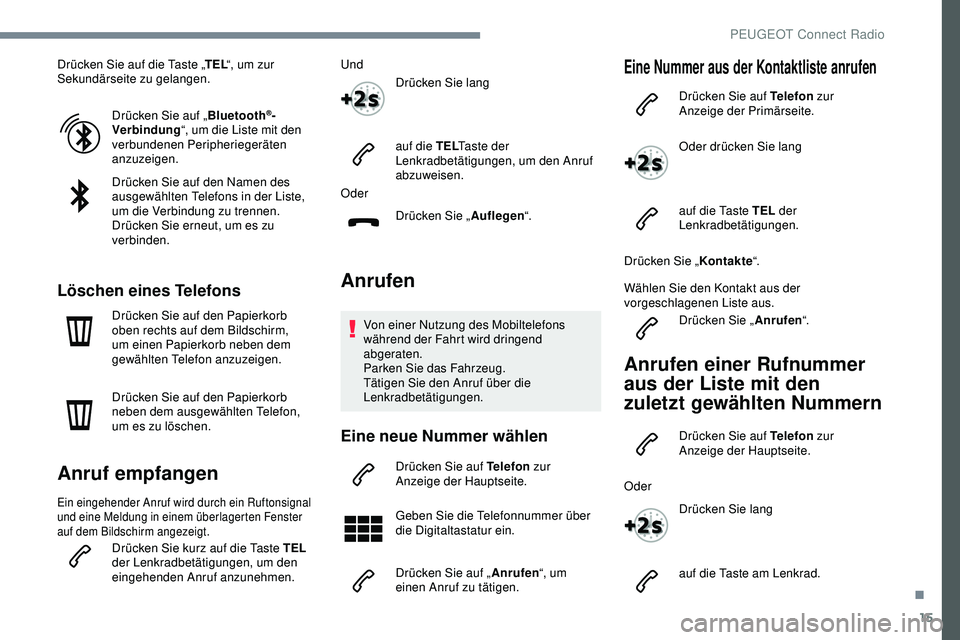 Peugeot 308 2018  Betriebsanleitung (in German) 15
Drücken Sie auf die Taste „TEL“, um zur 
Sekundärseite zu gelangen.
Drücken Sie auf „ Bluetooth
®-
Verbindung “, um die Liste mit den 
verbundenen Peripheriegeräten 
anzuzeigen.
Drück