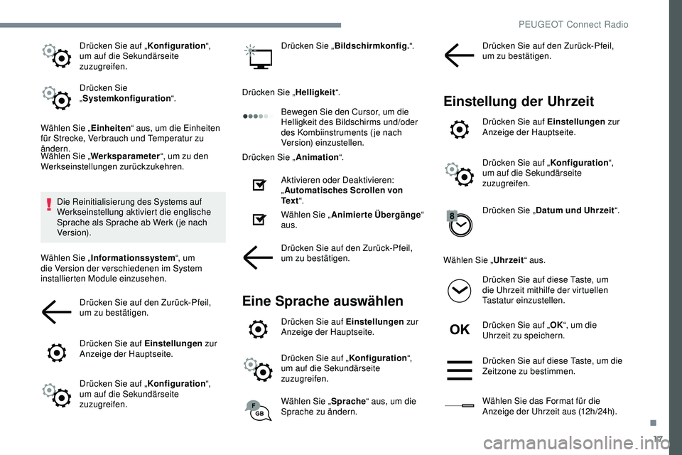 Peugeot 308 2018  Betriebsanleitung (in German) 17
Drücken Sie auf „Konfiguration“, 
um auf die Sekundärseite 
zuzugreifen.
Drücken Sie 
„ Systemkonfiguration “.
Wählen Sie „ Einheiten“ aus, um die Einheiten 
für Strecke, Verbrauch