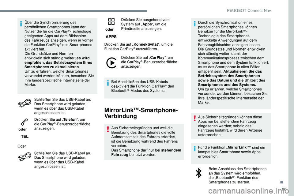 Peugeot 308 2018 Betriebsanleitung (in German) 17
Über die Synchronisierung des
persönlichen Smartphones kann der
Nutzer die für die CarPlay
®-Technologie
geeigneten Apps auf dem Bildschirm
des Fahrzeugs anzeigen, wenn er vorher
die Funkt Peugeot 308 2018 Betriebsanleitung (in German) 17
Über die Synchronisierung des
persönlichen Smartphones kann der
Nutzer die für die CarPlay
®-Technologie
geeigneten Apps auf dem Bildschirm
des Fahrzeugs anzeigen, wenn er vorher
die Funkt