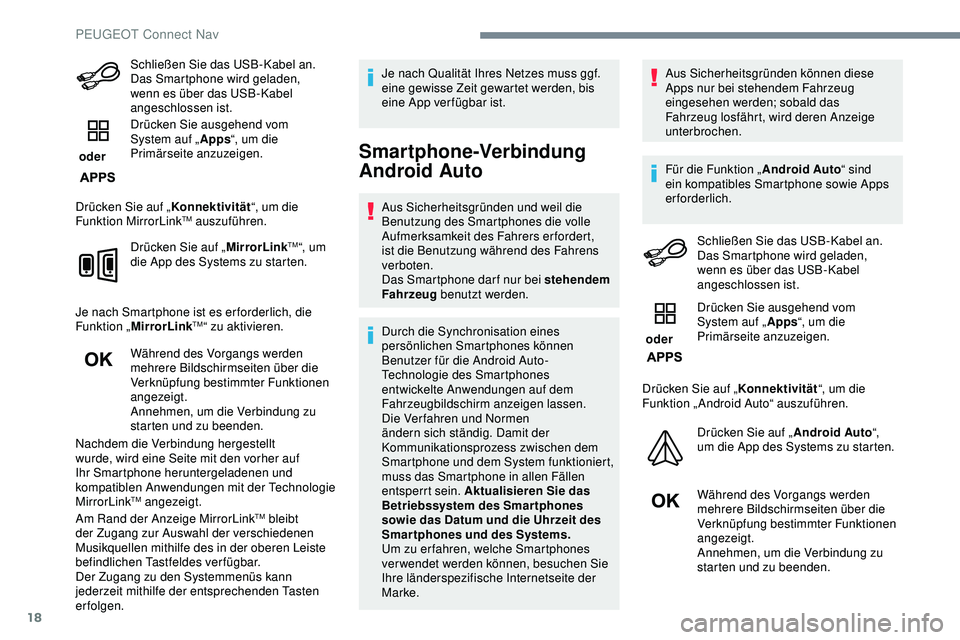 Peugeot 308 2018 Betriebsanleitung (in German) 18
Schließen Sie das USB-Kabel an.
Das Smartphone wird geladen,
wenn es über das USB-Kabel
angeschlossen ist.
oder Drücken Sie ausgehend vom
System auf „
Apps“, um die
Primärseite anzuz Peugeot 308 2018 Betriebsanleitung (in German) 18
Schließen Sie das USB-Kabel an.
Das Smartphone wird geladen,
wenn es über das USB-Kabel
angeschlossen ist.
oder Drücken Sie ausgehend vom
System auf „
Apps“, um die
Primärseite anzuz