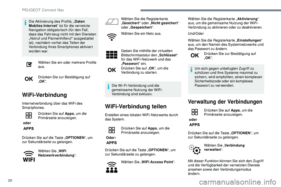 Peugeot 308 2018 Betriebsanleitung (in German) 20
Die Aktivierung des Profils; „Daten
Mobiles Internet “ ist für die vernetzte
Navigation obligatorisch (für den Fall,
dass das Fahrzeug nicht mit den Diensten
„Notruf und Pannenhilferuf Peugeot 308 2018 Betriebsanleitung (in German) 20
Die Aktivierung des Profils; „Daten
Mobiles Internet “ ist für die vernetzte
Navigation obligatorisch (für den Fall,
dass das Fahrzeug nicht mit den Diensten
„Notruf und Pannenhilferuf