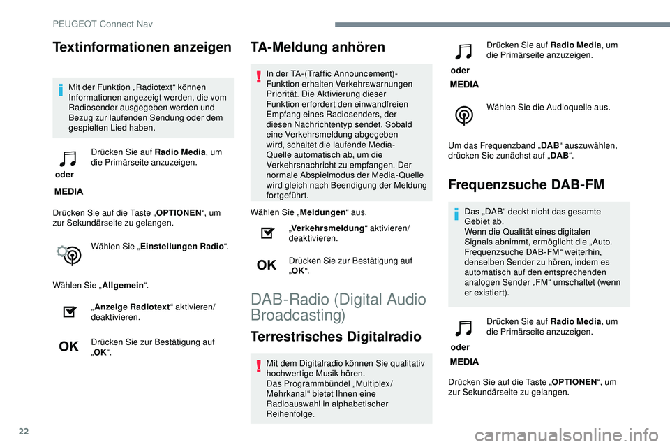 Peugeot 308 2018 Betriebsanleitung (in German) 22
Textinformationen anzeigen
Mit der Funktion „Radiotext“ können
Informationen angezeigt werden, die vom
Radiosender ausgegeben werden und
Bezug zur laufenden Sendung oder dem
gespielten Lie Peugeot 308 2018 Betriebsanleitung (in German) 22
Textinformationen anzeigen
Mit der Funktion „Radiotext“ können
Informationen angezeigt werden, die vom
Radiosender ausgegeben werden und
Bezug zur laufenden Sendung oder dem
gespielten Lie