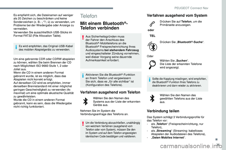 Peugeot 308 2018 Betriebsanleitung (in German) 25
Es empfiehlt sich, die Dateinamen auf weniger
als 20 Zeichen zu beschränken und keine
Sonderzeichen (z. B.: „“?.; ù) zu ver wenden, um
Probleme bei der Wiedergabe oder Anzeige zu
vermeide Peugeot 308 2018 Betriebsanleitung (in German) 25
Es empfiehlt sich, die Dateinamen auf weniger
als 20 Zeichen zu beschränken und keine
Sonderzeichen (z. B.: „“?.; ù) zu ver wenden, um
Probleme bei der Wiedergabe oder Anzeige zu
vermeide