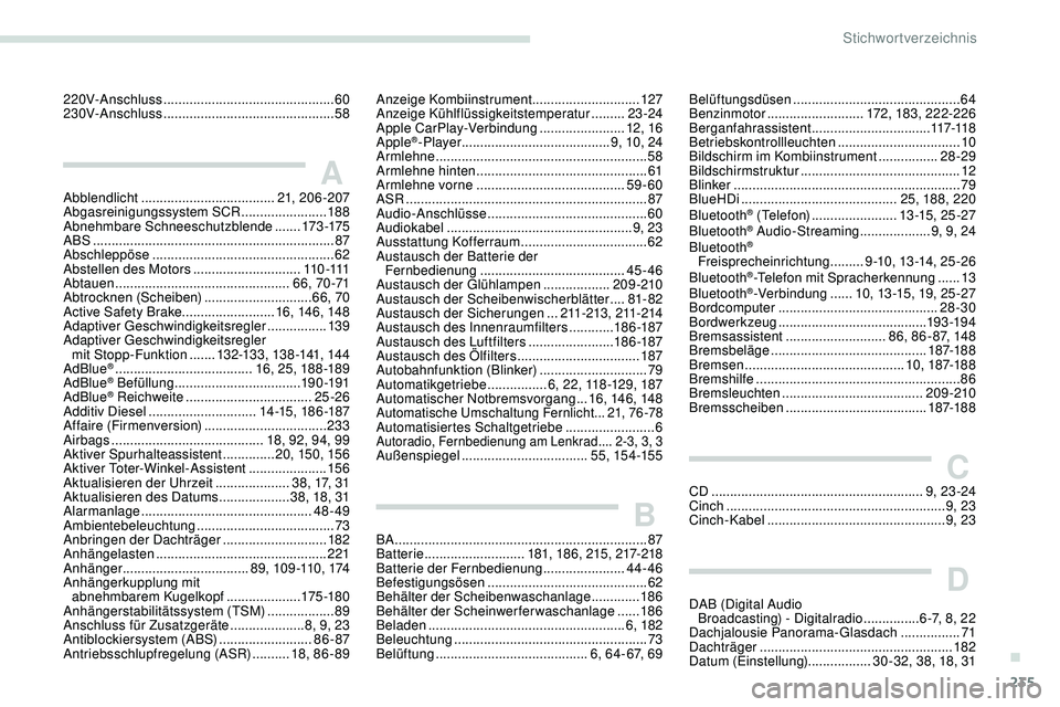 Peugeot 308 2018 Betriebsanleitung (in German) 235
220V-Anschluss .............................................. 60
230V-Anschluss .............................................. 58
AAbblendlicht .................................... 21, 206-207
Ab Peugeot 308 2018 Betriebsanleitung (in German) 235
220V-Anschluss .............................................. 60
230V-Anschluss .............................................. 58
AAbblendlicht .................................... 21, 206-207
Ab