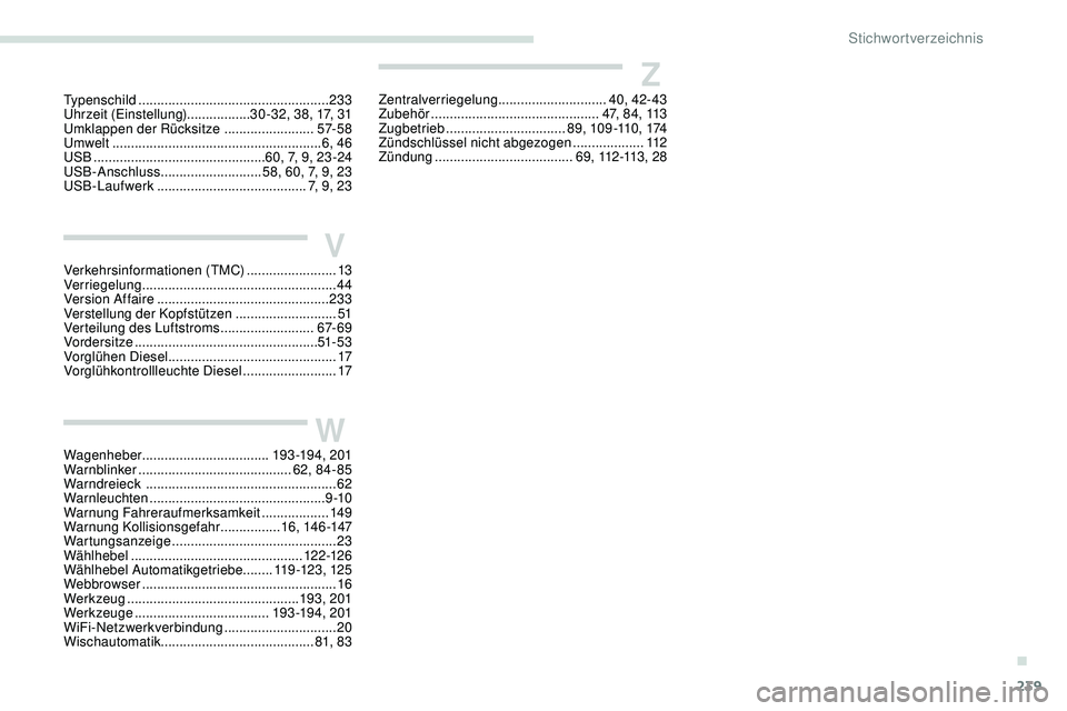 Peugeot 308 2018 Betriebsanleitung (in German) 239
Typenschild ................................................... 233
Uhrzeit (Einstellung) .................30 -32, 38, 17, 31
Umklappen der Rücksitze
........................57- 5 8
Umwelt
Peugeot 308 2018 Betriebsanleitung (in German) 239
Typenschild ................................................... 233
Uhrzeit (Einstellung) .................30 -32, 38, 17, 31
Umklappen der Rücksitze
........................57- 5 8
Umwelt