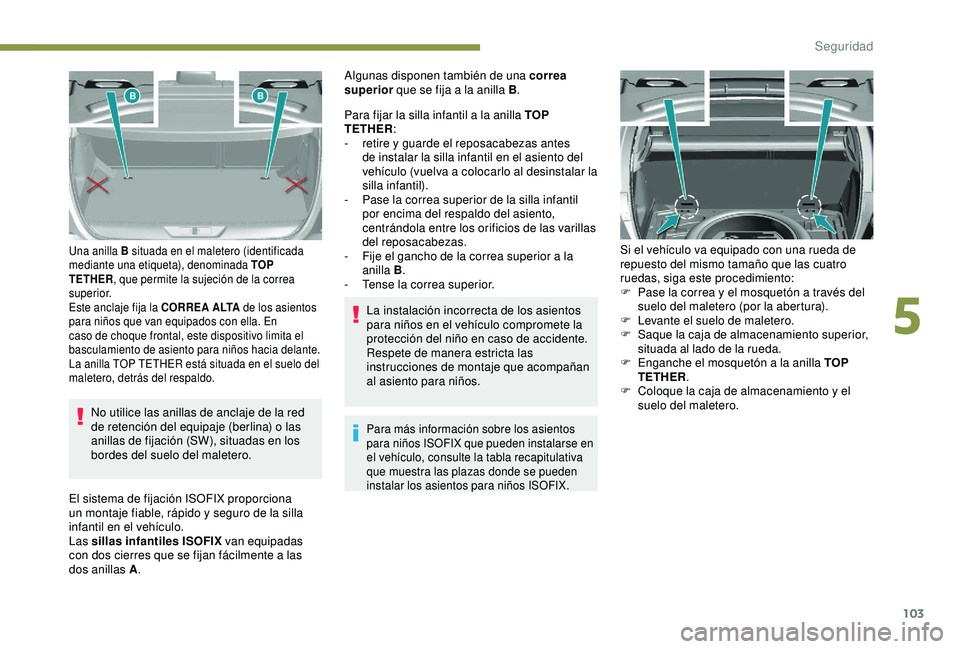 Peugeot 308 2018 Manual del propietario (in Spanish) 103
No utilice las anillas de anclaje de la red
de retención del equipaje (berlina) o las
anillas de fijación (SW), situadas en los
bordes del suelo del maletero.
Una anilla B situada en el malet Peugeot 308 2018 Manual del propietario (in Spanish) 103
No utilice las anillas de anclaje de la red
de retención del equipaje (berlina) o las
anillas de fijación (SW), situadas en los
bordes del suelo del maletero.
Una anilla B situada en el malet