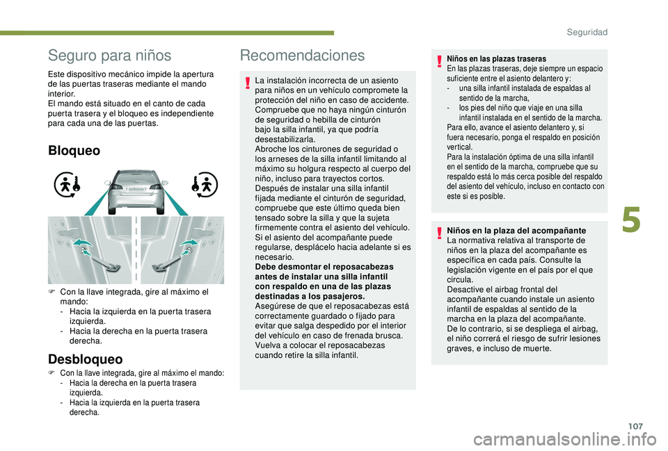 Peugeot 308 2018 Manual del propietario (in Spanish) 107
Seguro para niños
Este dispositivo mecánico impide la apertura
de las puertas traseras mediante el mando
interior.
El mando está situado en el canto de cada
puerta trasera y el bloqueo es in Peugeot 308 2018 Manual del propietario (in Spanish) 107
Seguro para niños
Este dispositivo mecánico impide la apertura
de las puertas traseras mediante el mando
interior.
El mando está situado en el canto de cada
puerta trasera y el bloqueo es in