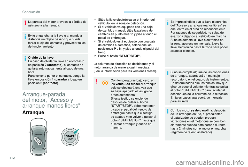 Peugeot 308 2018 Manual del propietario (in Spanish) 112
La parada del motor provoca la pérdida de
asistencia a la frenada.
Evite enganchar a la llave o al mando a
distancia un objeto pesado que pueda
forzar el eje del contacto y provocar fallos
de Peugeot 308 2018 Manual del propietario (in Spanish) 112
La parada del motor provoca la pérdida de
asistencia a la frenada.
Evite enganchar a la llave o al mando a
distancia un objeto pesado que pueda
forzar el eje del contacto y provocar fallos
de
