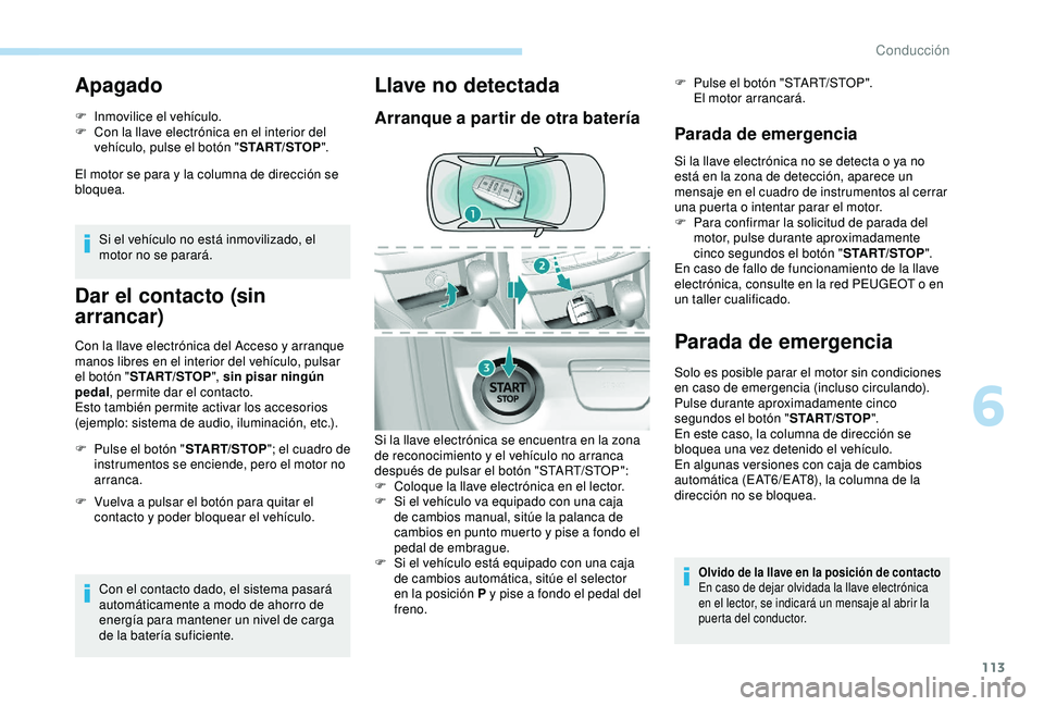 Peugeot 308 2018 Manual del propietario (in Spanish) 113
Apagado
F Inmovilice el vehículo.
F C on la llave electrónica en el interior del
vehículo, pulse el botón " START/STOP".
El motor se para y la columna de dirección se
bloquea.
Si el Peugeot 308 2018 Manual del propietario (in Spanish) 113
Apagado
F Inmovilice el vehículo.
F C on la llave electrónica en el interior del
vehículo, pulse el botón " START/STOP".
El motor se para y la columna de dirección se
bloquea.
Si el