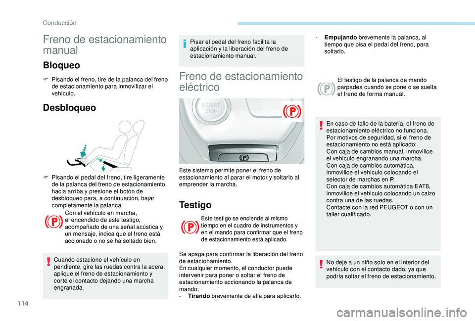 Peugeot 308 2018 Manual del propietario (in Spanish) 114
Freno de estacionamiento
manual
Bloqueo
F Pisando el freno, tire de la palanca del freno de estacionamiento para inmovilizar el
vehículo.
Desbloqueo
Con el vehículo en marcha,
el encendido de Peugeot 308 2018 Manual del propietario (in Spanish) 114
Freno de estacionamiento
manual
Bloqueo
F Pisando el freno, tire de la palanca del freno de estacionamiento para inmovilizar el
vehículo.
Desbloqueo
Con el vehículo en marcha,
el encendido de