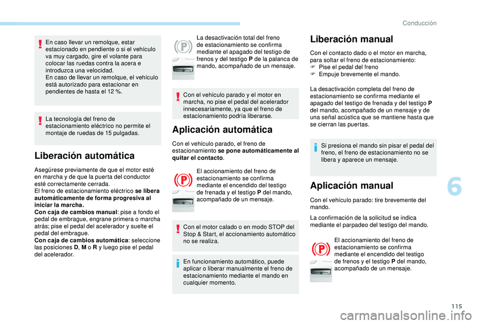 Peugeot 308 2018 Manual del propietario (in Spanish) 115
En caso llevar un remolque, estar
estacionado en pendiente o si el vehículo
va muy cargado, gire el volante para
colocar las ruedas contra la acera e
introduzca una velocidad.
En caso de llev Peugeot 308 2018 Manual del propietario (in Spanish) 115
En caso llevar un remolque, estar
estacionado en pendiente o si el vehículo
va muy cargado, gire el volante para
colocar las ruedas contra la acera e
introduzca una velocidad.
En caso de llev