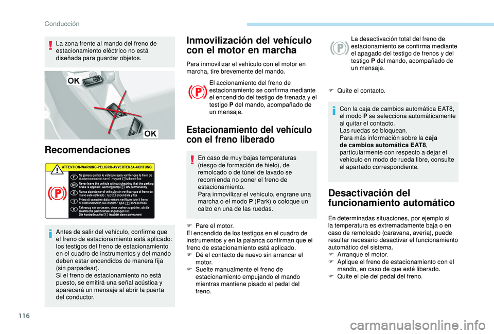 Peugeot 308 2018 Manual del propietario (in Spanish) 116
La zona frente al mando del freno de
estacionamiento eléctrico no está
diseñada para guardar objetos.
Recomendaciones
Antes de salir del vehículo, confirme que
el freno de estacionamiento e Peugeot 308 2018 Manual del propietario (in Spanish) 116
La zona frente al mando del freno de
estacionamiento eléctrico no está
diseñada para guardar objetos.
Recomendaciones
Antes de salir del vehículo, confirme que
el freno de estacionamiento e