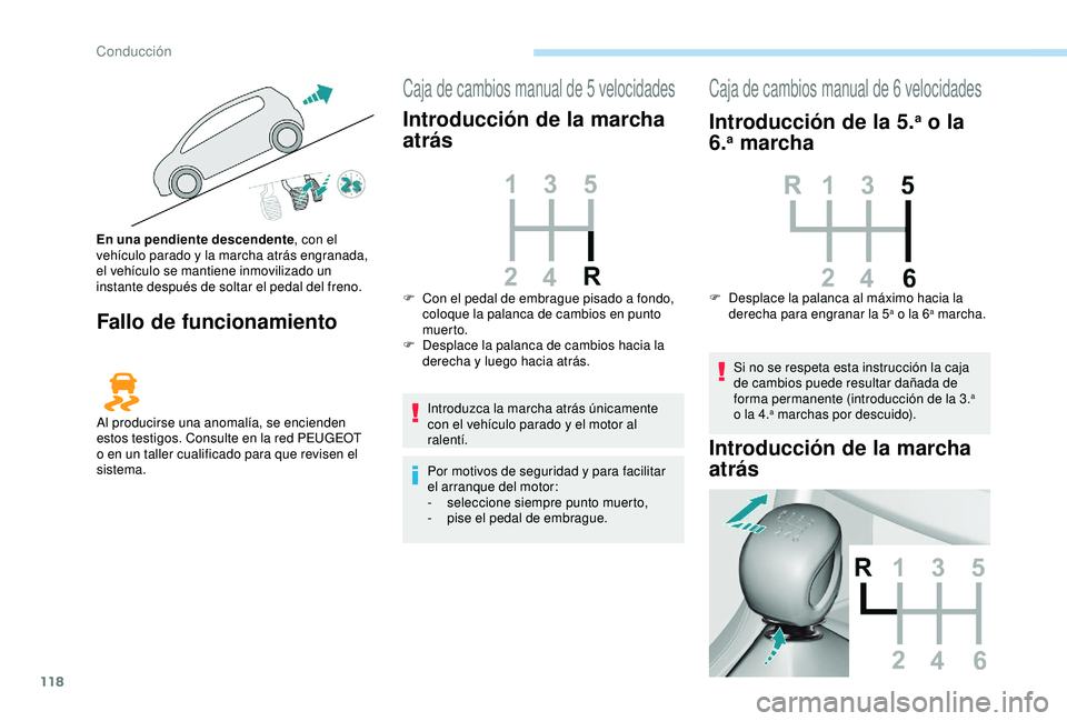 Peugeot 308 2018 Manual del propietario (in Spanish) 118
Fallo de funcionamiento
Caja de cambios manual de 5 velocidades
Introducción de la marcha
atrás
Introduzca la marcha atrás únicamente
con el vehículo parado y el motor al
ralentí.
Por mot Peugeot 308 2018 Manual del propietario (in Spanish) 118
Fallo de funcionamiento
Caja de cambios manual de 5 velocidades
Introducción de la marcha
atrás
Introduzca la marcha atrás únicamente
con el vehículo parado y el motor al
ralentí.
Por mot