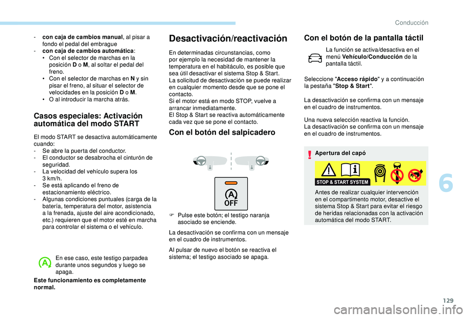 Peugeot 308 2018 Manual del propietario (in Spanish) 129
- con caja de cambios manual, al pisar a
fondo el pedal del embrague
-
c
on caja de cambios automática :
•
C
on el selector de marchas en la
posición D o M , al soltar el pedal del
fr Peugeot 308 2018 Manual del propietario (in Spanish) 129
- con caja de cambios manual, al pisar a
fondo el pedal del embrague
-
c
on caja de cambios automática :
•
C
on el selector de marchas en la
posición D o M , al soltar el pedal del
fr
