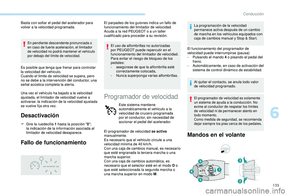 Peugeot 308 2018 Manual del propietario (in Spanish) 135
Basta con soltar el pedal del acelerador para
volver a la velocidad programada.
En pendiente descendente pronunciada o
en caso de fuerte aceleración, el limitador
de velocidad no podrá manten Peugeot 308 2018 Manual del propietario (in Spanish) 135
Basta con soltar el pedal del acelerador para
volver a la velocidad programada.
En pendiente descendente pronunciada o
en caso de fuerte aceleración, el limitador
de velocidad no podrá manten