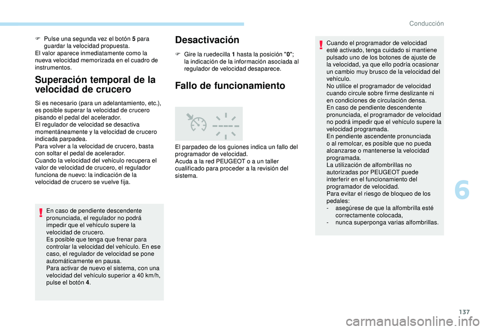 Peugeot 308 2018 Manual del propietario (in Spanish) 137
F Pulse una segunda vez el botón 5 para guardar la velocidad propuesta.
El valor aparece inmediatamente como la
nueva velocidad memorizada en el cuadro de
instrumentos.
Superación temporal de Peugeot 308 2018 Manual del propietario (in Spanish) 137
F Pulse una segunda vez el botón 5 para guardar la velocidad propuesta.
El valor aparece inmediatamente como la
nueva velocidad memorizada en el cuadro de
instrumentos.
Superación temporal de