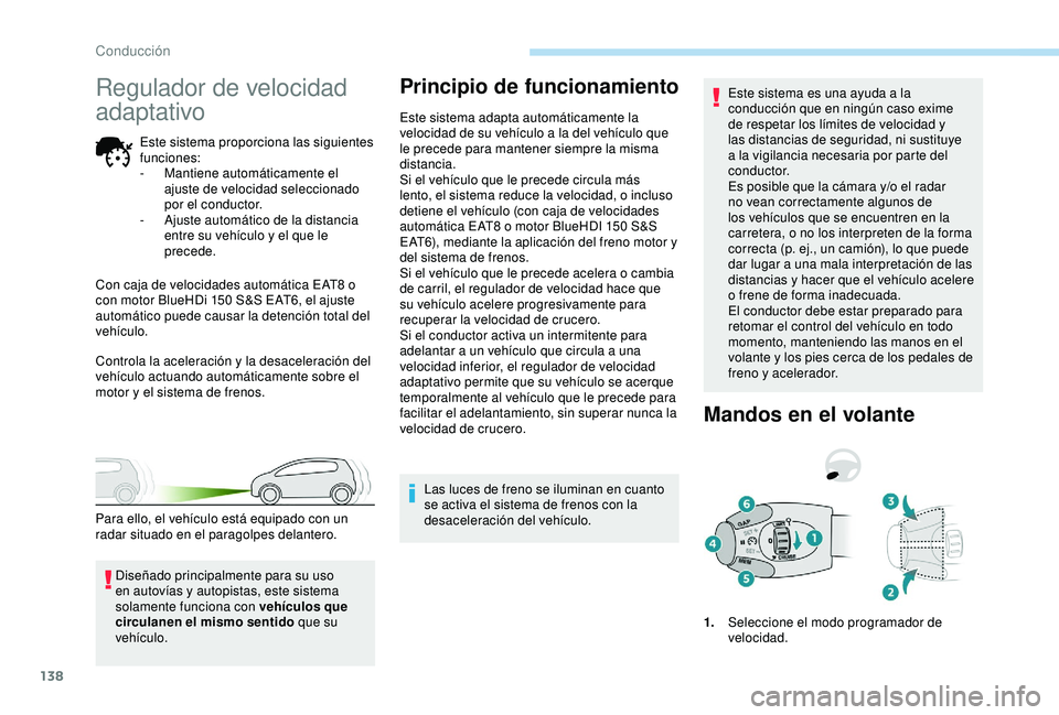 Peugeot 308 2018 Manual del propietario (in Spanish) 138
Regulador de velocidad
adaptativo
Este sistema proporciona las siguientes
funciones:
-
M
antiene automáticamente el
ajuste de velocidad seleccionado
por el conductor.
-
A
juste automáti Peugeot 308 2018 Manual del propietario (in Spanish) 138
Regulador de velocidad
adaptativo
Este sistema proporciona las siguientes
funciones:
-
M
antiene automáticamente el
ajuste de velocidad seleccionado
por el conductor.
-
A
juste automáti