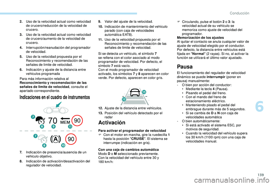 Peugeot 308 2018 Manual del propietario (in Spanish) 139
Para más información relativa al
Reconocimiento y recomendación de las
señales de limite de velocidad, consulte el
apartado correspondiente.
Indicaciones en el cuadro de instrumentos
9. Val Peugeot 308 2018 Manual del propietario (in Spanish) 139
Para más información relativa al
Reconocimiento y recomendación de las
señales de limite de velocidad, consulte el
apartado correspondiente.
Indicaciones en el cuadro de instrumentos
9. Val