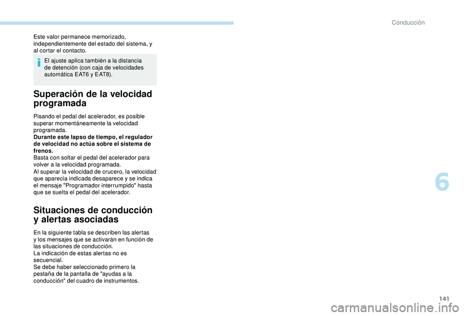 Peugeot 308 2018 Manual del propietario (in Spanish) 141
Este valor permanece memorizado,
independientemente del estado del sistema, y
al cortar el contacto.El ajuste aplica también a la distancia
de detención (con caja de velocidades
automática Peugeot 308 2018 Manual del propietario (in Spanish) 141
Este valor permanece memorizado,
independientemente del estado del sistema, y
al cortar el contacto.El ajuste aplica también a la distancia
de detención (con caja de velocidades
automática