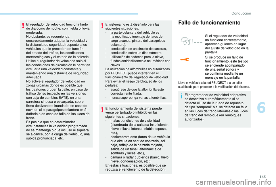 Peugeot 308 2018 Manual del propietario (in Spanish) 145
El regulador de velocidad funciona tanto
de día como de noche, con niebla o lluvia
moderada.
No obstante, se recomienda
encarecidamente adaptar la velocidad y
la distancia de seguridad respec Peugeot 308 2018 Manual del propietario (in Spanish) 145
El regulador de velocidad funciona tanto
de día como de noche, con niebla o lluvia
moderada.
No obstante, se recomienda
encarecidamente adaptar la velocidad y
la distancia de seguridad respec