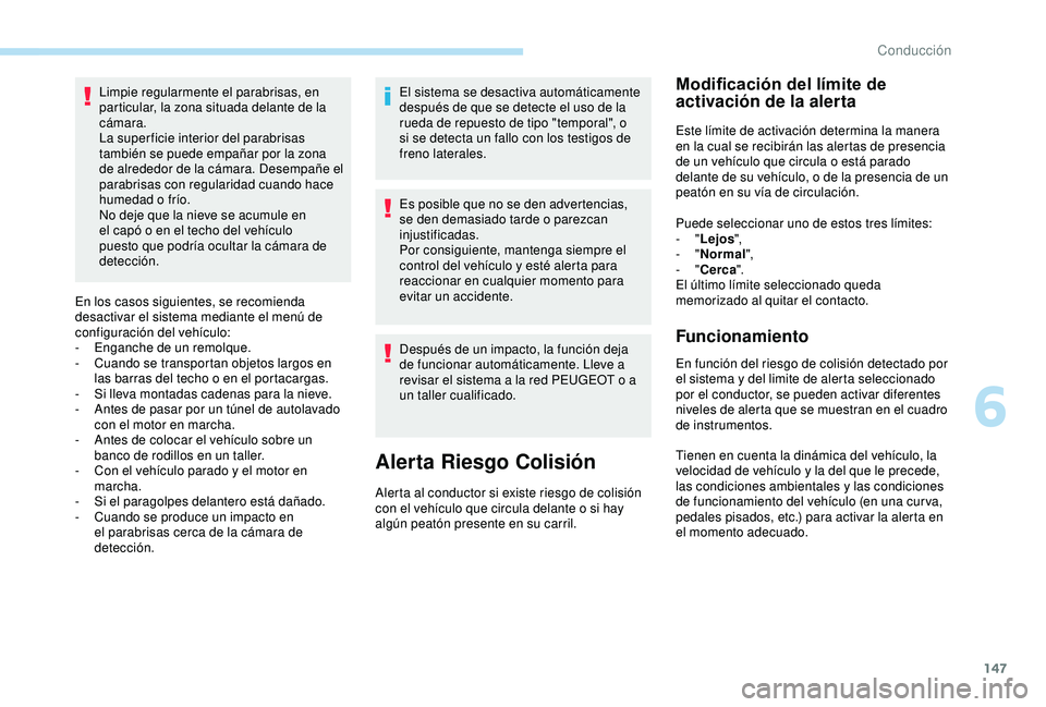 Peugeot 308 2018 Manual del propietario (in Spanish) 147
Limpie regularmente el parabrisas, en
particular, la zona situada delante de la
cámara.
La super ficie interior del parabrisas
también se puede empañar por la zona
de alrededor de la cámar Peugeot 308 2018 Manual del propietario (in Spanish) 147
Limpie regularmente el parabrisas, en
particular, la zona situada delante de la
cámara.
La super ficie interior del parabrisas
también se puede empañar por la zona
de alrededor de la cámar