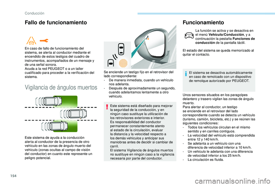 Peugeot 308 2018 Manual del propietario (in Spanish) 154
Fallo de funcionamiento
Vigilancia de ángulos muertos
Este sistema está diseñado para mejorar
la seguridad de la conducción, y en
ningún caso sustituye la utilización de
los retrovisores Peugeot 308 2018 Manual del propietario (in Spanish) 154
Fallo de funcionamiento
Vigilancia de ángulos muertos
Este sistema está diseñado para mejorar
la seguridad de la conducción, y en
ningún caso sustituye la utilización de
los retrovisores