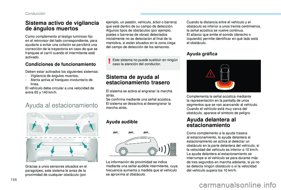 Peugeot 308 2018 Manual del propietario (in Spanish) 156
Sistema activo de vigilancia
de ángulos muertos
Como complemento al testigo luminoso fijo
en el retrovisor del lado correspondiente, para
ayudarle a evitar una colisión se percibirá una
cor Peugeot 308 2018 Manual del propietario (in Spanish) 156
Sistema activo de vigilancia
de ángulos muertos
Como complemento al testigo luminoso fijo
en el retrovisor del lado correspondiente, para
ayudarle a evitar una colisión se percibirá una
cor