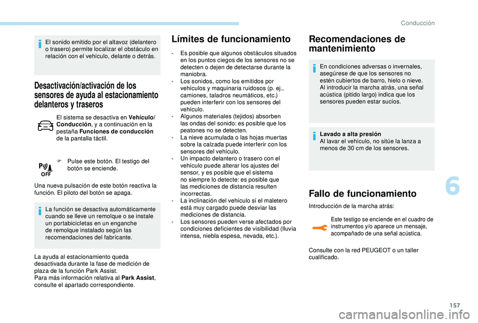 Peugeot 308 2018 Manual del propietario (in Spanish) 157
El sonido emitido por el altavoz (delantero
o trasero) permite localizar el obstáculo en
relación con el vehículo, delante o detrás.
Desactivación/activación de los
sensores de ayuda al e Peugeot 308 2018 Manual del propietario (in Spanish) 157
El sonido emitido por el altavoz (delantero
o trasero) permite localizar el obstáculo en
relación con el vehículo, delante o detrás.
Desactivación/activación de los
sensores de ayuda al e