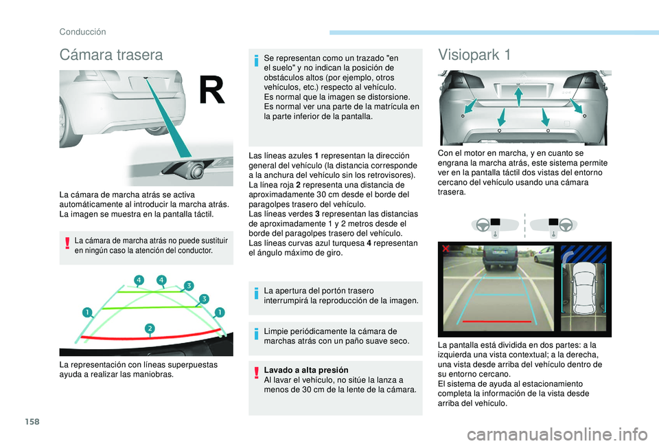 Peugeot 308 2018 Manual del propietario (in Spanish) 158
Cámara trasera
La cámara de marcha atrás no puede sustituir
en ningún caso la atención del conductor.
Se representan como un trazado "en
el suelo" y no indican la posición de
obst Peugeot 308 2018 Manual del propietario (in Spanish) 158
Cámara trasera
La cámara de marcha atrás no puede sustituir
en ningún caso la atención del conductor.
Se representan como un trazado "en
el suelo" y no indican la posición de
obst