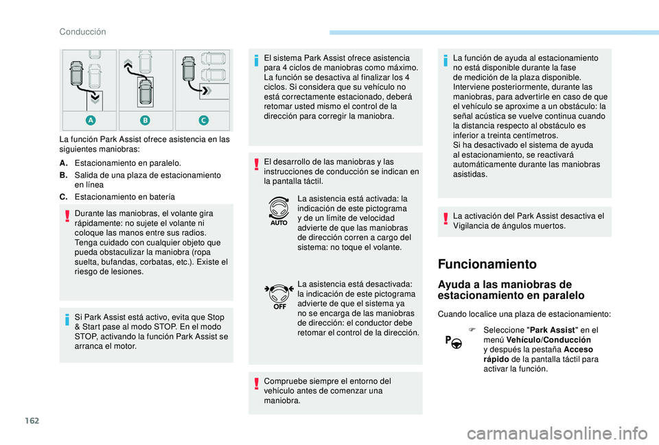 Peugeot 308 2018 Manual del propietario (in Spanish) 162
A.Estacionamiento en paralelo.
B. Salida de una plaza de estacionamiento
en línea
C. Estacionamiento en batería
Durante las maniobras, el volante gira
rápidamente: no sujete el volante ni
co Peugeot 308 2018 Manual del propietario (in Spanish) 162
A.Estacionamiento en paralelo.
B. Salida de una plaza de estacionamiento
en línea
C. Estacionamiento en batería
Durante las maniobras, el volante gira
rápidamente: no sujete el volante ni
co